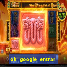 ok google entrar no jogo de c****